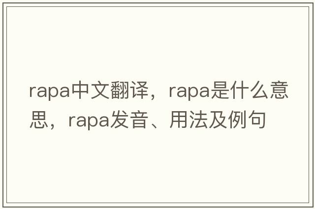 RAPA中文翻譯，RAPA是什么意思，RAPA發(fā)音、用法及例句