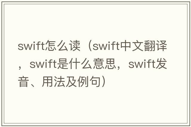 swift怎么讀（swift中文翻譯，swift是什么意思，swift發(fā)音、用法及例句）