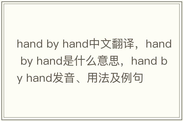 hand by hand中文翻譯，hand by hand是什么意思，hand by hand發(fā)音、用法及例句