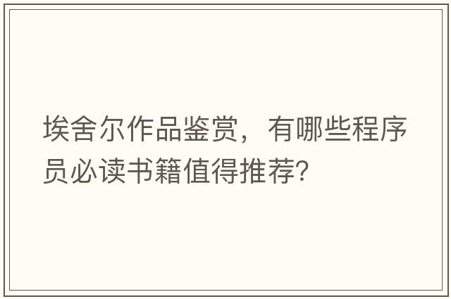 埃舍爾作品鑒賞，有哪些程序員必讀書籍值得推薦？