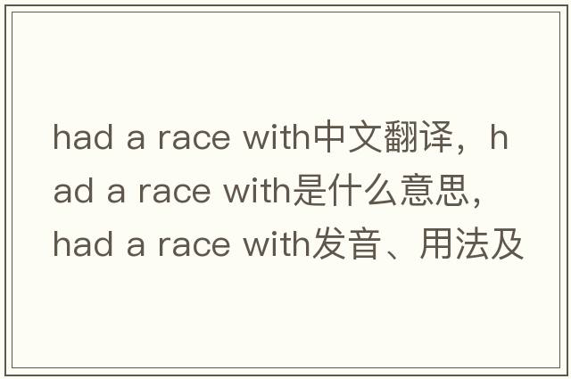 had a race with中文翻譯，had a race with是什么意思，had a race with發(fā)音、用法及例句
