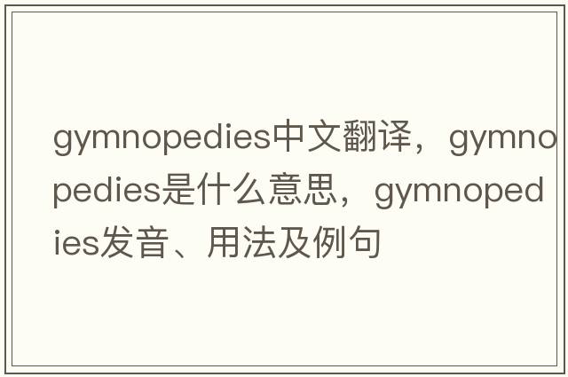 gymnopedies中文翻譯，gymnopedies是什么意思，gymnopedies發(fā)音、用法及例句