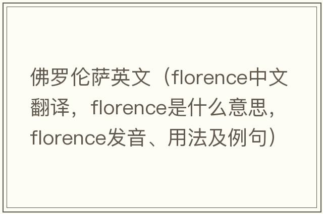 佛羅倫薩英文（Florence中文翻譯，F(xiàn)lorence是什么意思，F(xiàn)lorence發(fā)音、用法及例句）