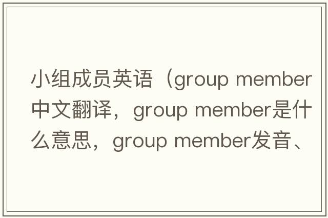 小組成員英語（group member中文翻譯，group member是什么意思，group member發(fā)音、用法及例句）