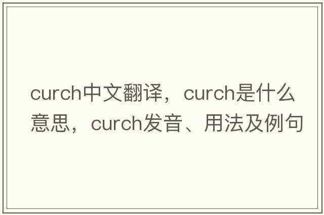curch中文翻譯，curch是什么意思，curch發(fā)音、用法及例句
