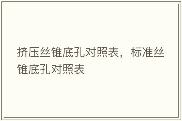 擠壓絲錐底孔對(duì)照表，標(biāo)準(zhǔn)絲錐底孔對(duì)照表