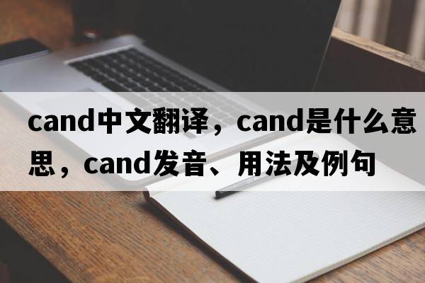 cand中文翻譯，cand是什么意思，cand發(fā)音、用法及例句