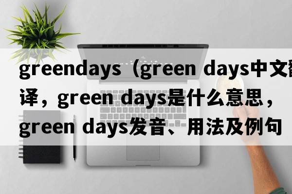 greendays（green days中文翻譯，green days是什么意思，green days發(fā)音、用法及例句）