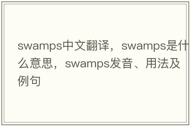 swamps中文翻譯，swamps是什么意思，swamps發(fā)音、用法及例句