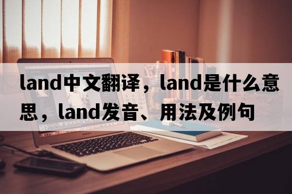 land中文翻譯，land是什么意思，land發(fā)音、用法及例句