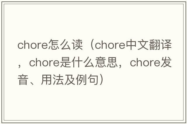 chore怎么讀（chore中文翻譯，chore是什么意思，chore發(fā)音、用法及例句）