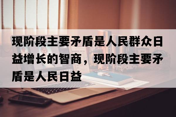 現(xiàn)階段主要矛盾是人民群眾日益增長(zhǎng)的智商，現(xiàn)階段主要矛盾是人民日益