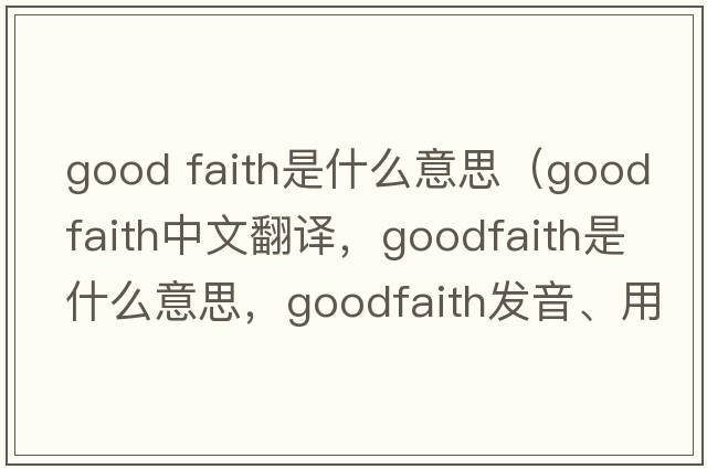 good faith是什么意思（goodfaith中文翻譯，goodfaith是什么意思，goodfaith發(fā)音、用法及例句）