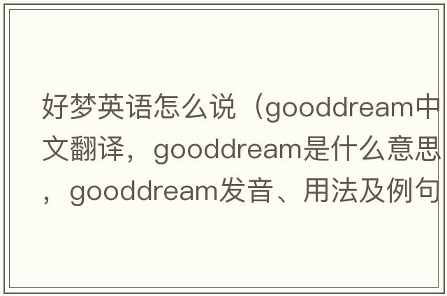 好夢英語怎么說（gooddream中文翻譯，gooddream是什么意思，gooddream發(fā)音、用法及例句）