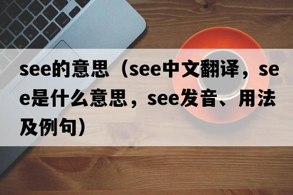 see的意思（see中文翻譯，see是什么意思，see發(fā)音、用法及例句）