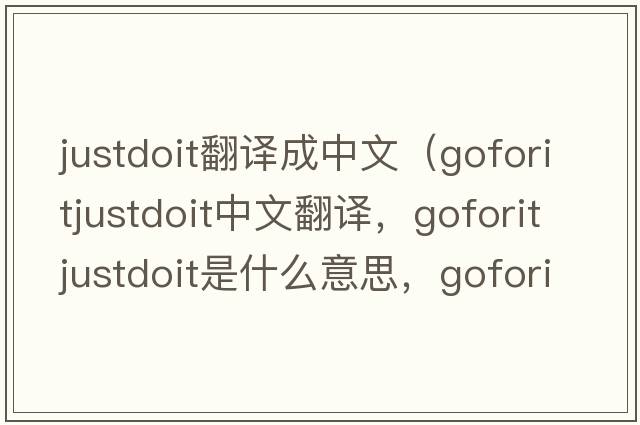 justdoit翻譯成中文（goforitjustdoit中文翻譯，goforitjustdoit是什么意思，goforitjustdoit發(fā)音、用法及例句）