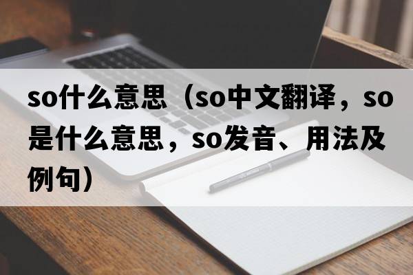 so什么意思（so中文翻譯，so是什么意思，so發(fā)音、用法及例句）