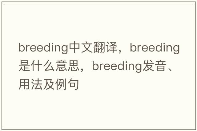 breeding中文翻譯，breeding是什么意思，breeding發(fā)音、用法及例句