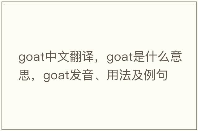goat中文翻譯，goat是什么意思，goat發(fā)音、用法及例句