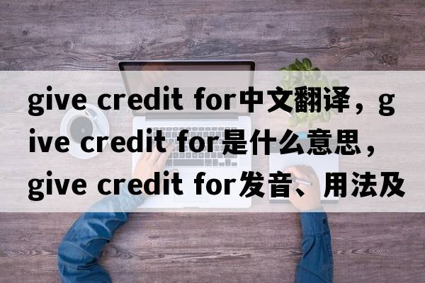 give credit for中文翻譯，give credit for是什么意思，give credit for發(fā)音、用法及例句