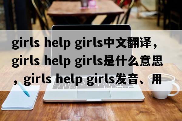 girls help girls中文翻譯，girls help girls是什么意思，girls help girls發(fā)音、用法及例句