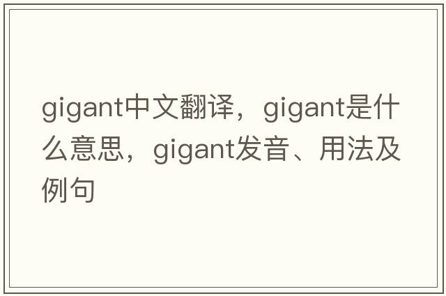 gigant中文翻譯，gigant是什么意思，gigant發(fā)音、用法及例句