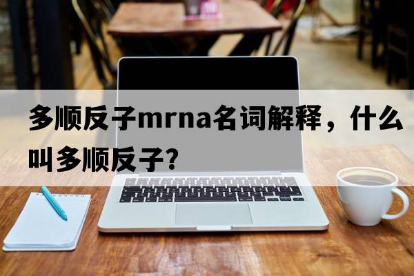 多順反子mrna名詞解釋，什么叫多順反子？