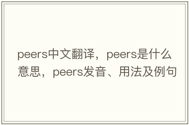 peers中文翻譯，peers是什么意思，peers發(fā)音、用法及例句