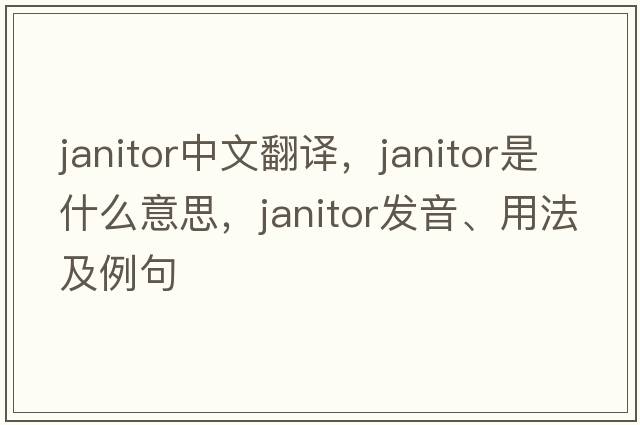 janitor中文翻譯，janitor是什么意思，janitor發(fā)音、用法及例句