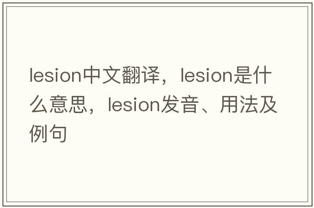 lesion中文翻譯，lesion是什么意思，lesion發(fā)音、用法及例句
