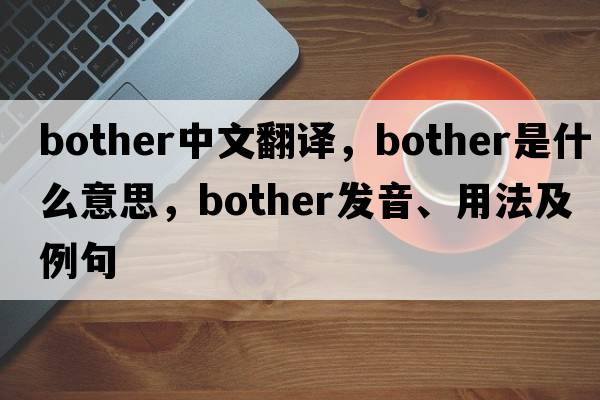 bother中文翻譯，bother是什么意思，bother發(fā)音、用法及例句