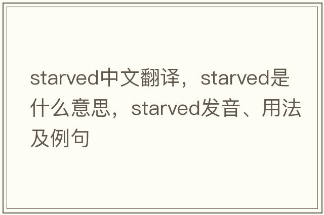 starved中文翻譯，starved是什么意思，starved發(fā)音、用法及例句