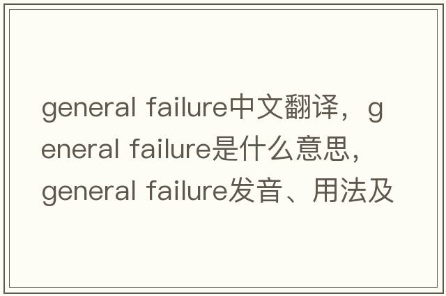 general failure中文翻譯，general failure是什么意思，general failure發(fā)音、用法及例句