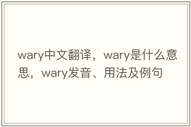 wary中文翻譯，wary是什么意思，wary發(fā)音、用法及例句