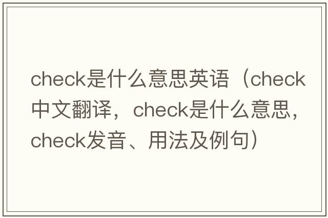 check是什么意思英語（check中文翻譯，check是什么意思，check發(fā)音、用法及例句）