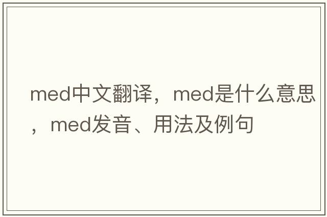 med中文翻譯，med是什么意思，med發(fā)音、用法及例句