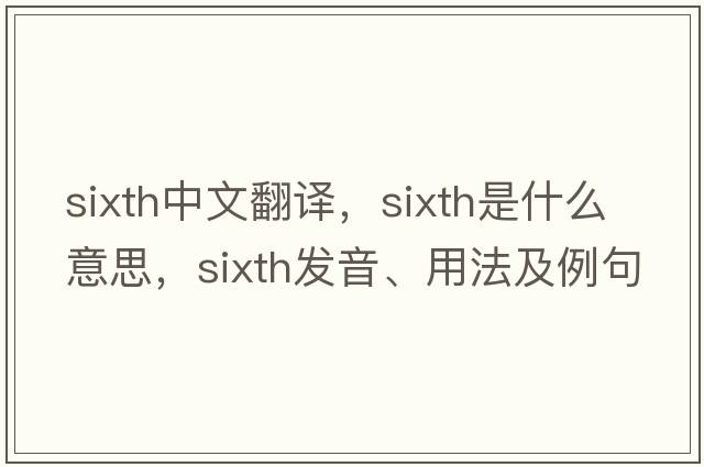 sixth中文翻譯，sixth是什么意思，sixth發(fā)音、用法及例句