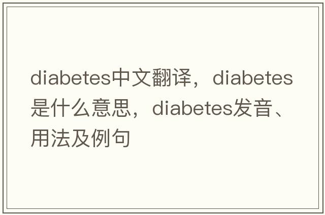 diabetes中文翻譯，diabetes是什么意思，diabetes發(fā)音、用法及例句