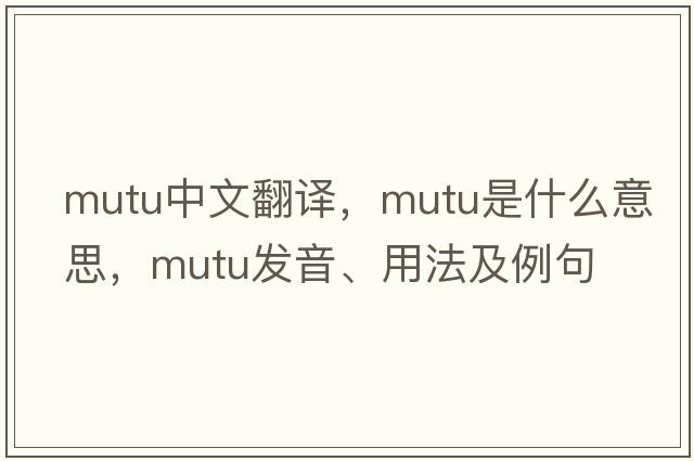 mutu中文翻譯，mutu是什么意思，mutu發(fā)音、用法及例句