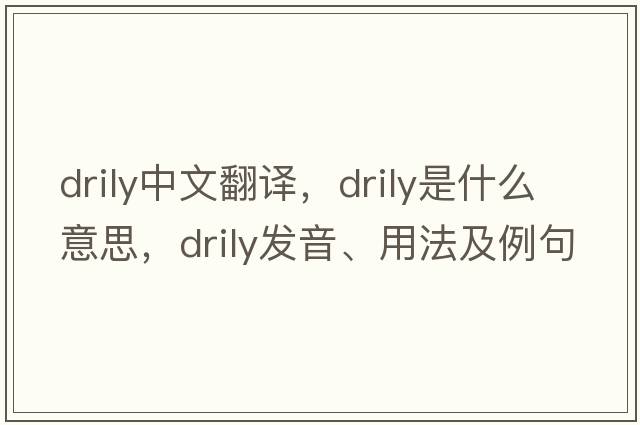 drily中文翻譯，drily是什么意思，drily發(fā)音、用法及例句