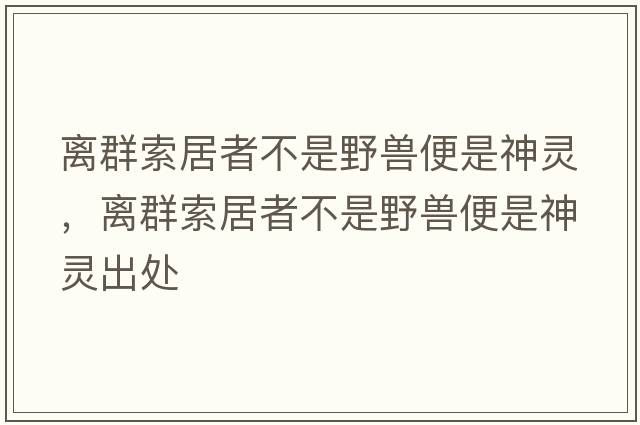 離群索居者不是野獸便是神靈，離群索居者不是野獸便是神靈出處