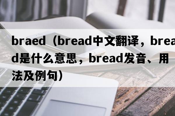 braed（bread中文翻譯，bread是什么意思，bread發(fā)音、用法及例句）