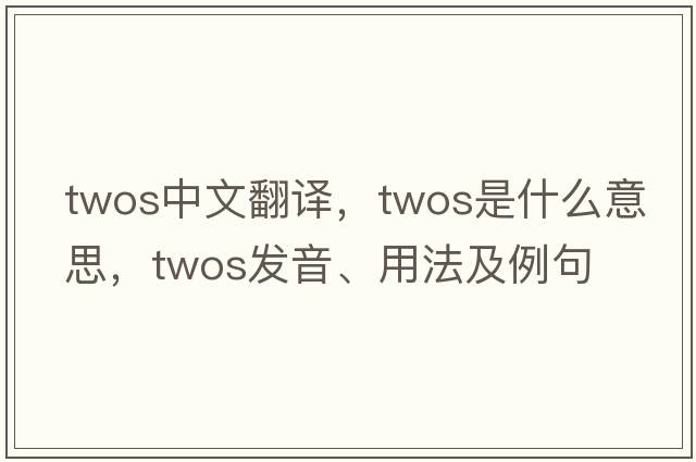 twos中文翻譯，twos是什么意思，twos發(fā)音、用法及例句