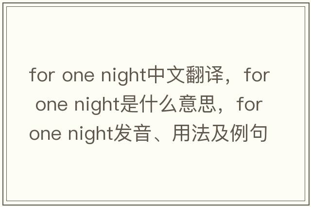for one night中文翻譯，for one night是什么意思，for one night發(fā)音、用法及例句
