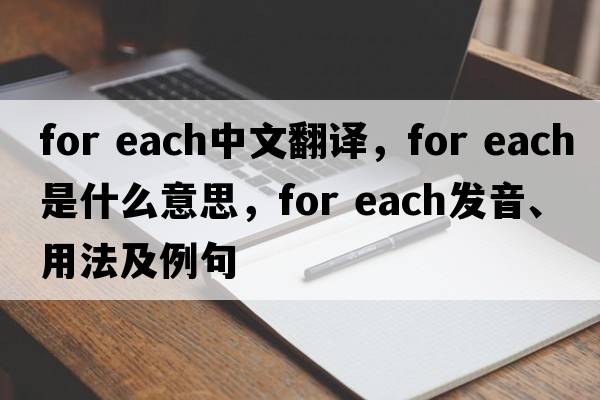 for each中文翻譯，for each是什么意思，for each發(fā)音、用法及例句