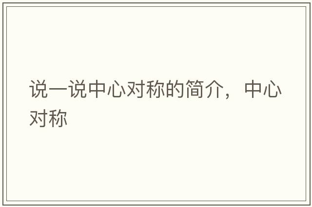 說(shuō)一說(shuō)中心對(duì)稱的簡(jiǎn)介，中心對(duì)稱