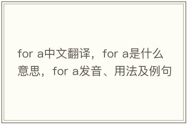 for a中文翻譯，for a是什么意思，for a發(fā)音、用法及例句