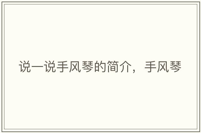 說一說手風(fēng)琴的簡介，手風(fēng)琴