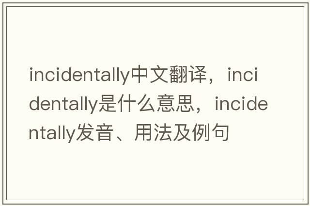 incidentally中文翻譯，incidentally是什么意思，incidentally發(fā)音、用法及例句