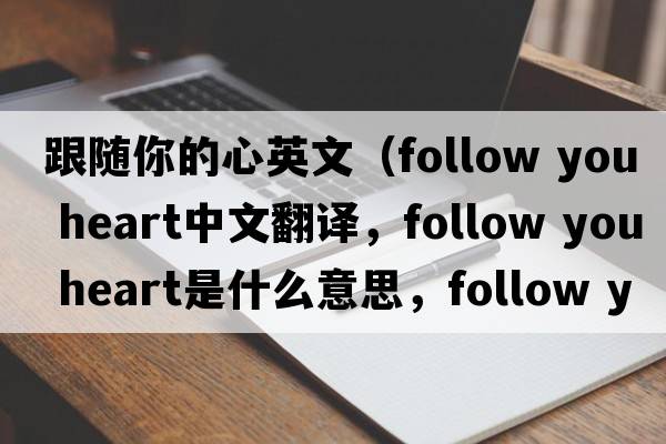 跟隨你的心英文（follow you heart中文翻譯，follow you heart是什么意思，follow you heart發(fā)音、用法及例句）